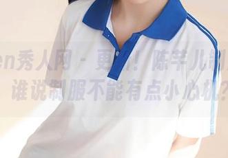 Xiuren秀人网 – 更新！陈芊儿制服大赏，谁说制服不能有点小心机？